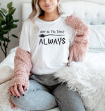 After All This Time? ALWAYS Shirt, Cute Love Shirt, Romantic Shirts, Gift for Girlfriend, Valentines day gift, immortal love Tee, Always